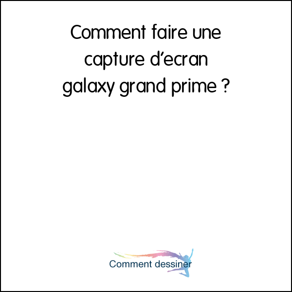 Comment faire une capture d’écran galaxy grand prime